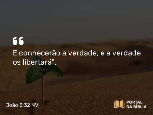 João 8:32 NVI - E conhecerão a verdade, e a verdade os libertará