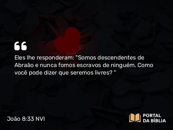 João 8:33 NVI - Eles lhe responderam: 