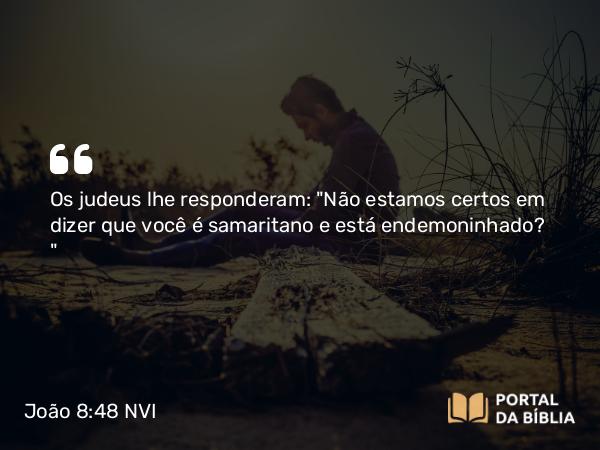 João 8:48 NVI - Os judeus lhe responderam: 