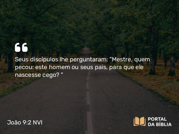 João 9:2 NVI - Seus discípulos lhe perguntaram: 