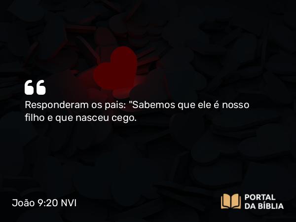 João 9:20 NVI - Responderam os pais: 