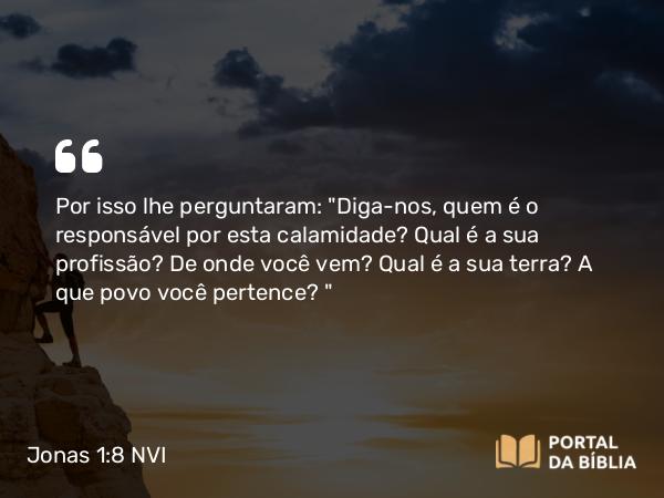 Jonas 1:8 NVI - Por isso lhe perguntaram: 