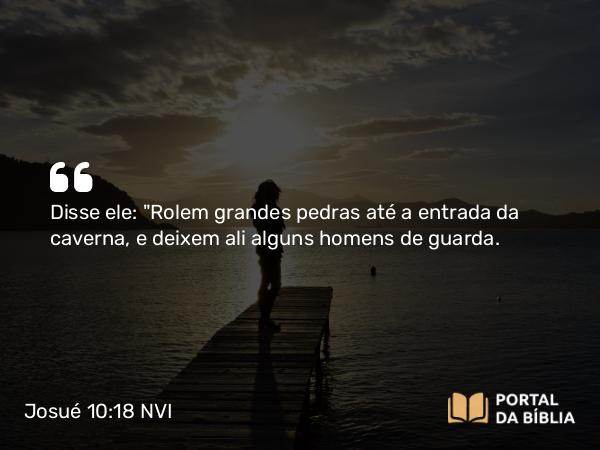 Josué 10:18 NVI - Disse ele: 