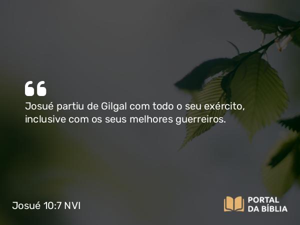 Josué 10:7 NVI - Josué partiu de Gilgal com todo o seu exército, inclusive com os seus melhores guerreiros.