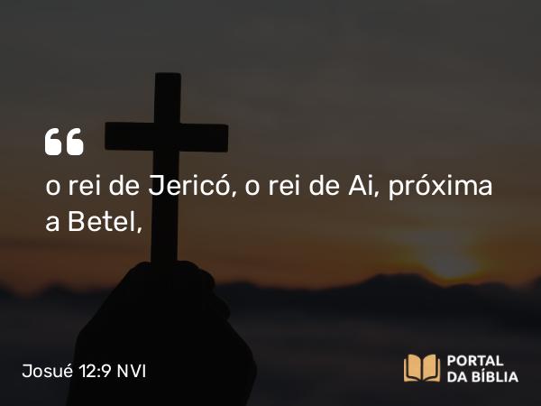 Josué 12:9 NVI - o rei de Jericó, o rei de Ai, próxima a Betel,