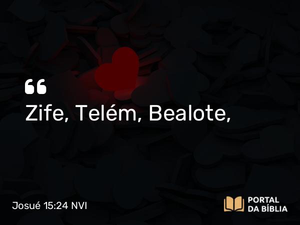 Josué 15:24 NVI - Zife, Telém, Bealote,