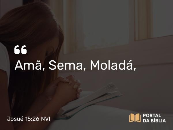 Josué 15:26 NVI - Amã, Sema, Moladá,