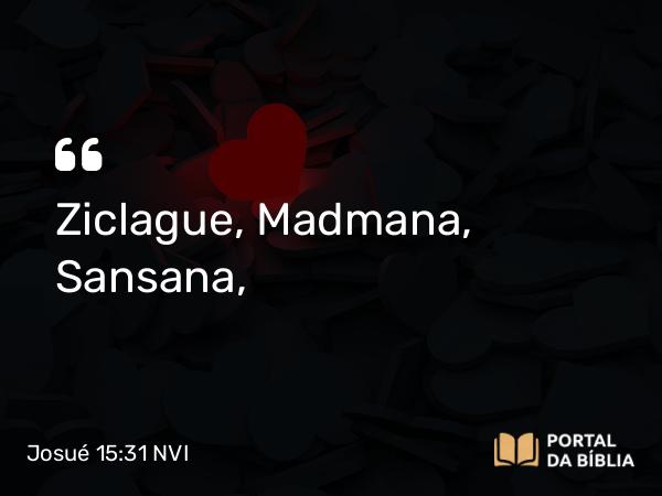 Josué 15:31 NVI - Ziclague, Madmana, Sansana,