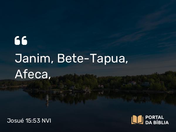 Josué 15:53 NVI - Janim, Bete-Tapua, Afeca,