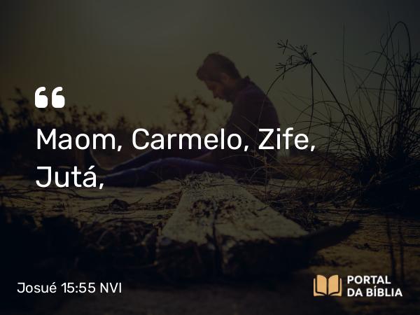 Josué 15:55 NVI - Maom, Carmelo, Zife, Jutá,