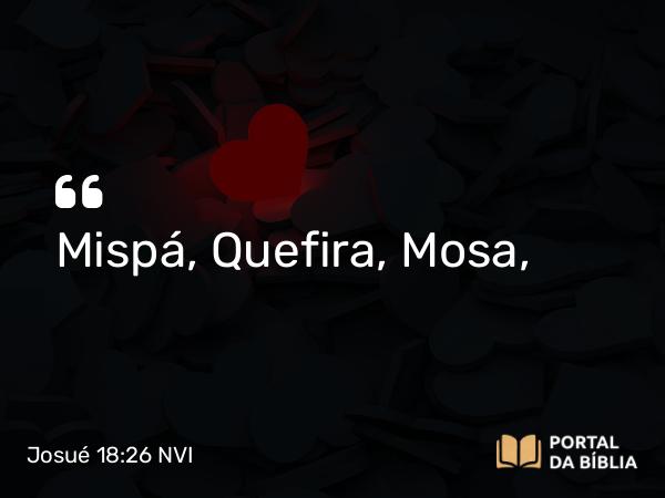 Josué 18:26 NVI - Mispá, Quefira, Mosa,