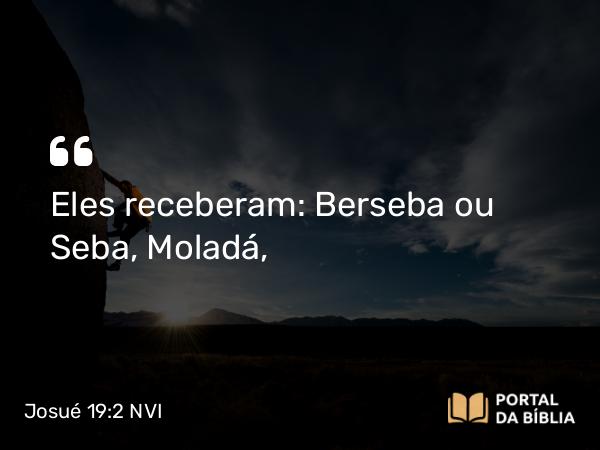 Josué 19:2 NVI - Eles receberam: Berseba ou Seba, Moladá,