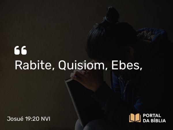 Josué 19:20 NVI - Rabite, Quisiom, Ebes,