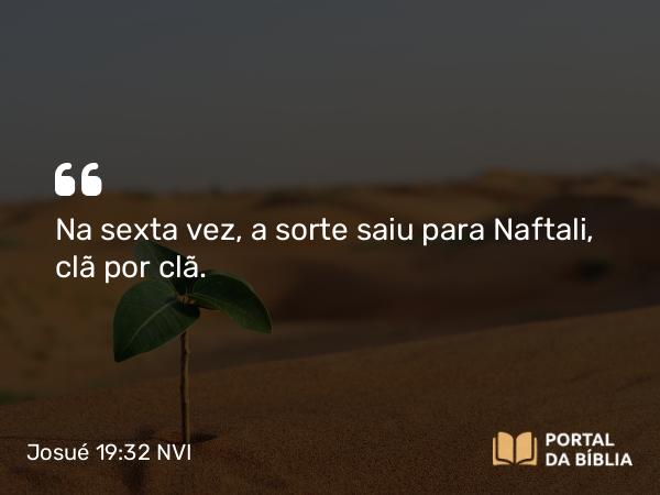 Josué 19:32 NVI - Na sexta vez, a sorte saiu para Naftali, clã por clã.