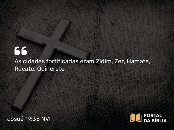 Josué 19:35 NVI - As cidades fortificadas eram Zidim, Zer, Hamate, Racate, Quinerete,