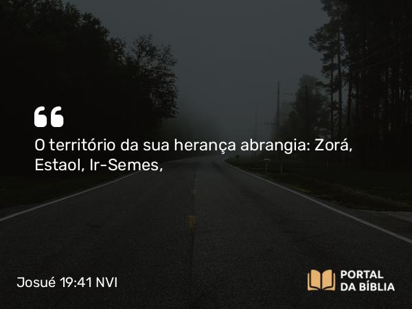 Josué 19:41 NVI - O território da sua herança abrangia: Zorá, Estaol, Ir-Semes,