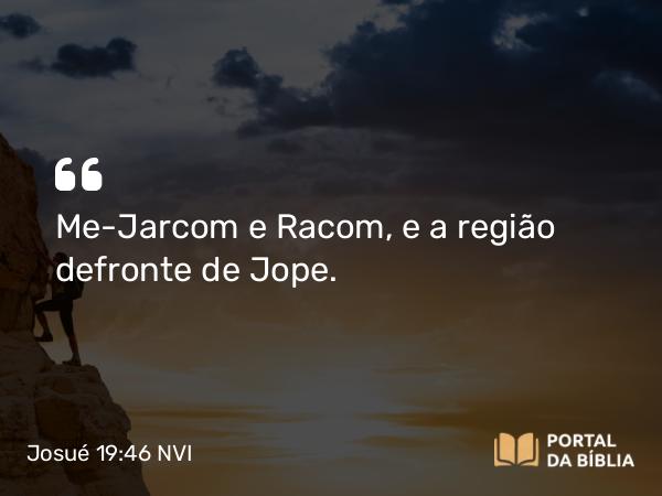 Josué 19:46 NVI - Me-Jarcom e Racom, e a região defronte de Jope.