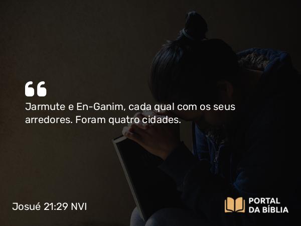 Josué 21:29 NVI - Jarmute e En-Ganim, cada qual com os seus arredores. Foram quatro cidades.