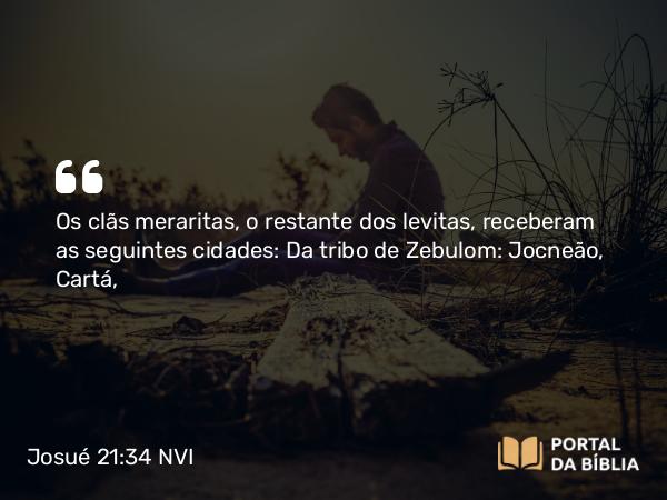 Josué 21:34 NVI - Os clãs meraritas, o restante dos levitas, receberam as seguintes cidades: Da tribo de Zebulom: Jocneão, Cartá,