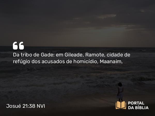 Josué 21:38 NVI - Da tribo de Gade: em Gileade, Ramote, cidade de refúgio dos acusados de homicídio, Maanaim,