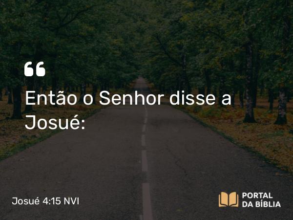 Josué 4:15 NVI - Então o Senhor disse a Josué: