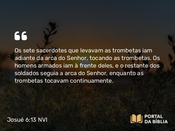 Josué 6:13 NVI - Os sete sacerdotes que levavam as trombetas iam adiante da arca do Senhor, tocando as trombetas. Os homens armados iam à frente deles, e o restante dos soldados seguia a arca do Senhor, enquanto as trombetas tocavam continuamente.