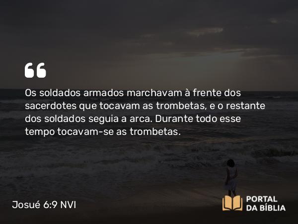 Josué 6:9 NVI - Os soldados armados marchavam à frente dos sacerdotes que tocavam as trombetas, e o restante dos soldados seguia a arca. Durante todo esse tempo tocavam-se as trombetas.