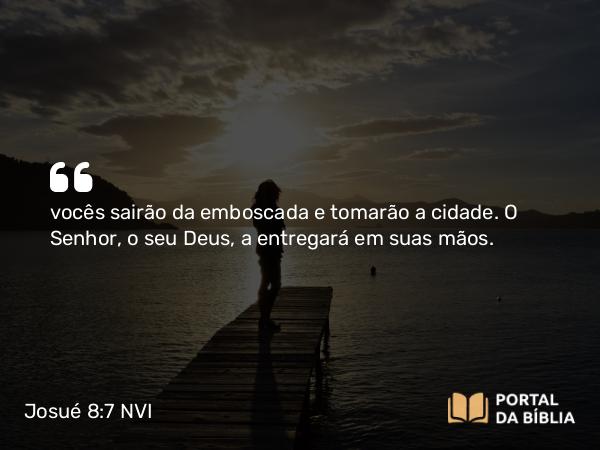 Josué 8:7 NVI - vocês sairão da emboscada e tomarão a cidade. O Senhor, o seu Deus, a entregará em suas mãos.