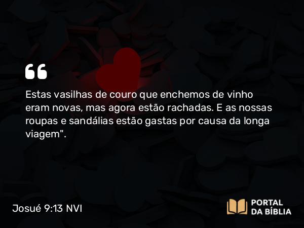 Josué 9:13 NVI - Estas vasilhas de couro que enchemos de vinho eram novas, mas agora estão rachadas. E as nossas roupas e sandálias estão gastas por causa da longa viagem