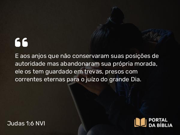 Judas 1:6-7 NVI - E aos anjos que não conservaram suas posições de autoridade mas abandonaram sua própria morada, ele os tem guardado em trevas, presos com correntes eternas para o juízo do grande Dia.