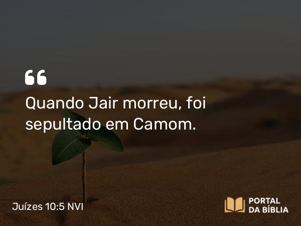 Juízes 10:5 NVI - Quando Jair morreu, foi sepultado em Camom.