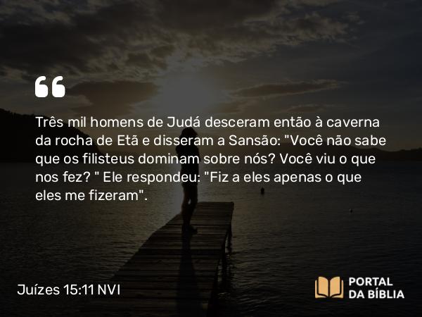 Juízes 15:11 NVI - Três mil homens de Judá desceram então à caverna da rocha de Etã e disseram a Sansão: 