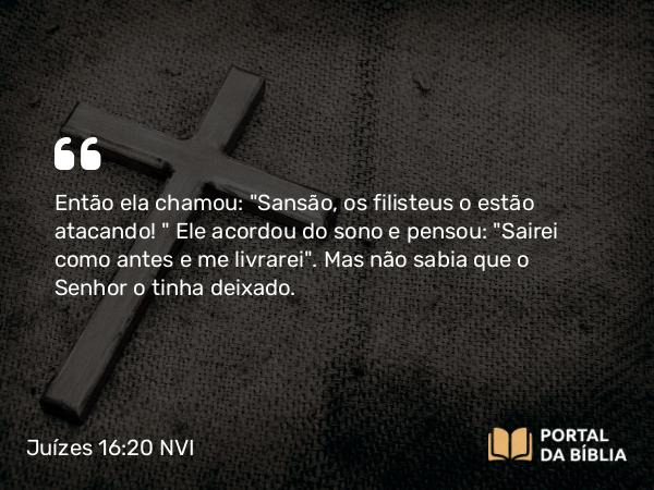 Juízes 16:20 NVI - Então ela chamou: 