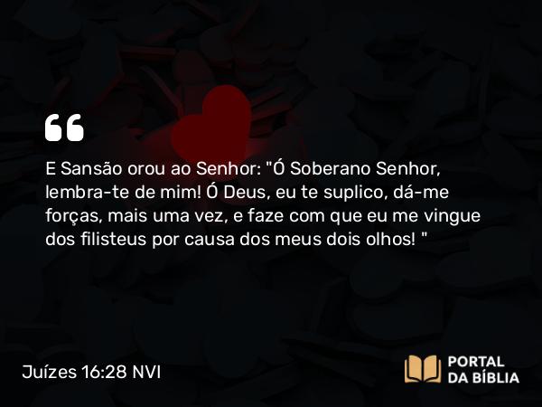 Juízes 16:28-30 NVI - E Sansão orou ao Senhor: 