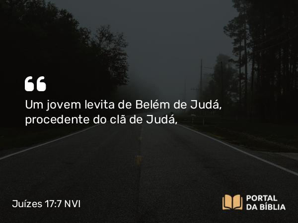 Juízes 17:7 NVI - Um jovem levita de Belém de Judá, procedente do clã de Judá,