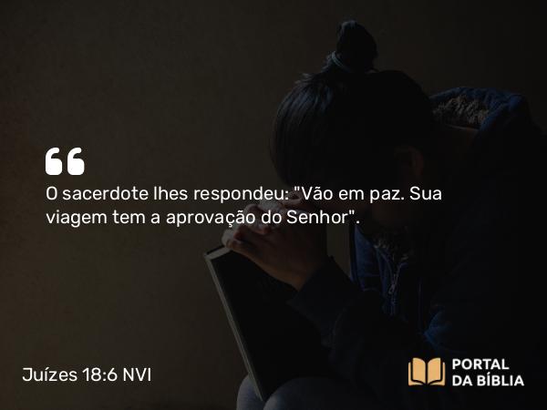 Juízes 18:6 NVI - O sacerdote lhes respondeu: 