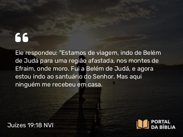 Juízes 19:18 NVI - Ele respondeu: 