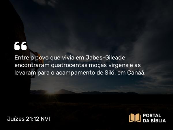 Juízes 21:12 NVI - Entre o povo que vivia em Jabes-Gileade encontraram quatrocentas moças virgens e as levaram para o acampamento de Siló, em Canaã.