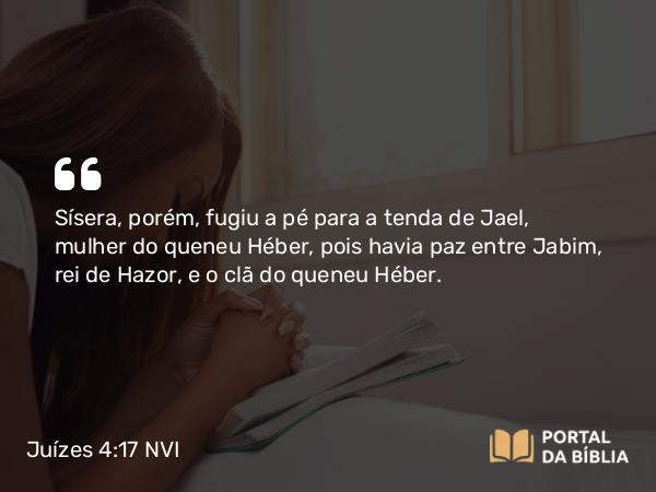 Juízes 4:17 NVI - Sísera, porém, fugiu a pé para a tenda de Jael, mulher do queneu Héber, pois havia paz entre Jabim, rei de Hazor, e o clã do queneu Héber.