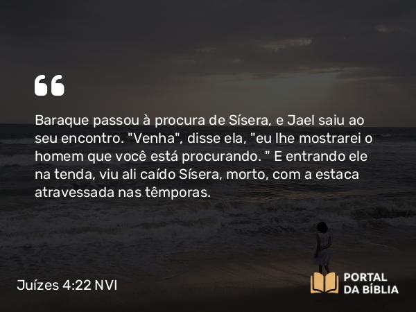 Juízes 4:22 NVI - Baraque passou à procura de Sísera, e Jael saiu ao seu encontro. 