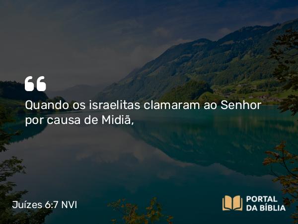 Juízes 6:7 NVI - Quando os israelitas clamaram ao Senhor por causa de Midiã,