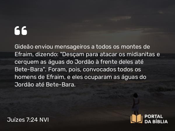 Juízes 7:24-25 NVI - Gideão enviou mensageiros a todos os montes de Efraim, dizendo: 