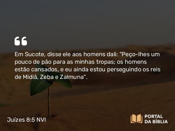 Juízes 8:5 NVI - Em Sucote, disse ele aos homens dali: 