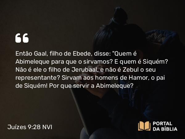 Juízes 9:28 NVI - Então Gaal, filho de Ebede, disse: 