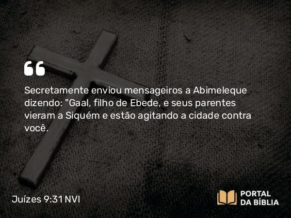 Juízes 9:31 NVI - Secretamente enviou mensageiros a Abimeleque dizendo: 