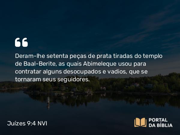 Juízes 9:4 NVI - Deram-lhe setenta peças de prata tiradas do templo de Baal-Berite, as quais Abimeleque usou para contratar alguns desocupados e vadios, que se tornaram seus seguidores.