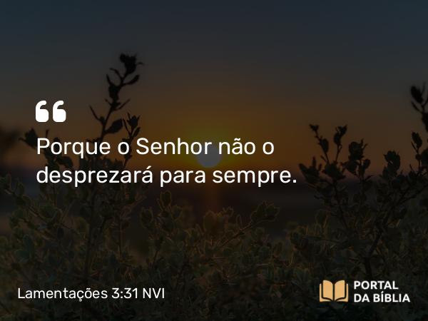 Lamentações 3:31 NVI - Porque o Senhor não o desprezará para sempre.