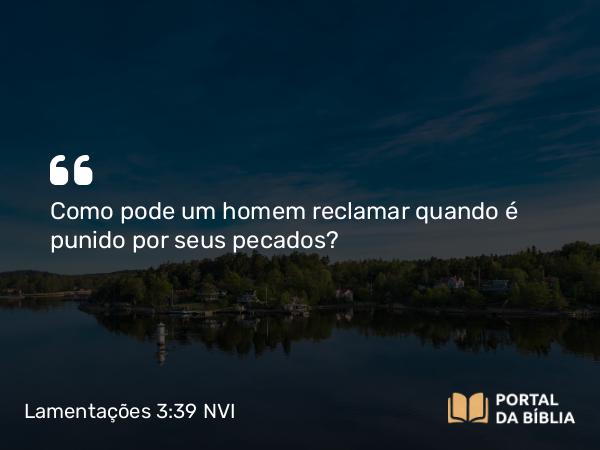 Lamentações 3:39 NVI - Como pode um homem reclamar quando é punido por seus pecados?