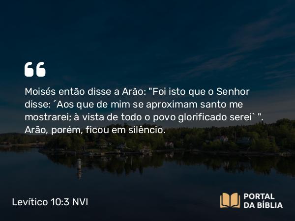 Levítico 10:3-4 NVI - Moisés então disse a Arão: 