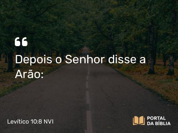 Levítico 10:8 NVI - Depois o Senhor disse a Arão: